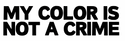 MY COLOR IS NOT A CRIME
